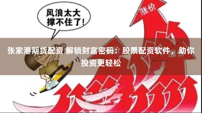 张家港期货配资 解锁财富密码：股票配资软件，助你投资更轻松