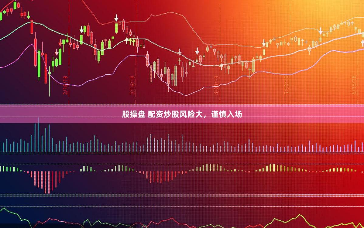 股操盘 配资炒股风险大，谨慎入场