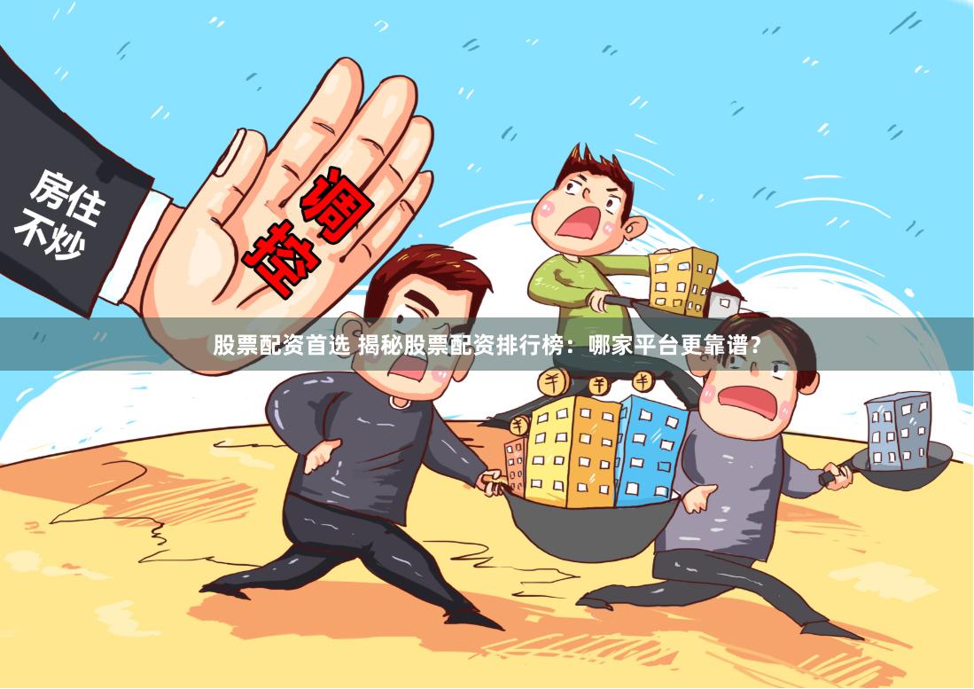 股票配资首选 揭秘股票配资排行榜：哪家平台更靠谱？